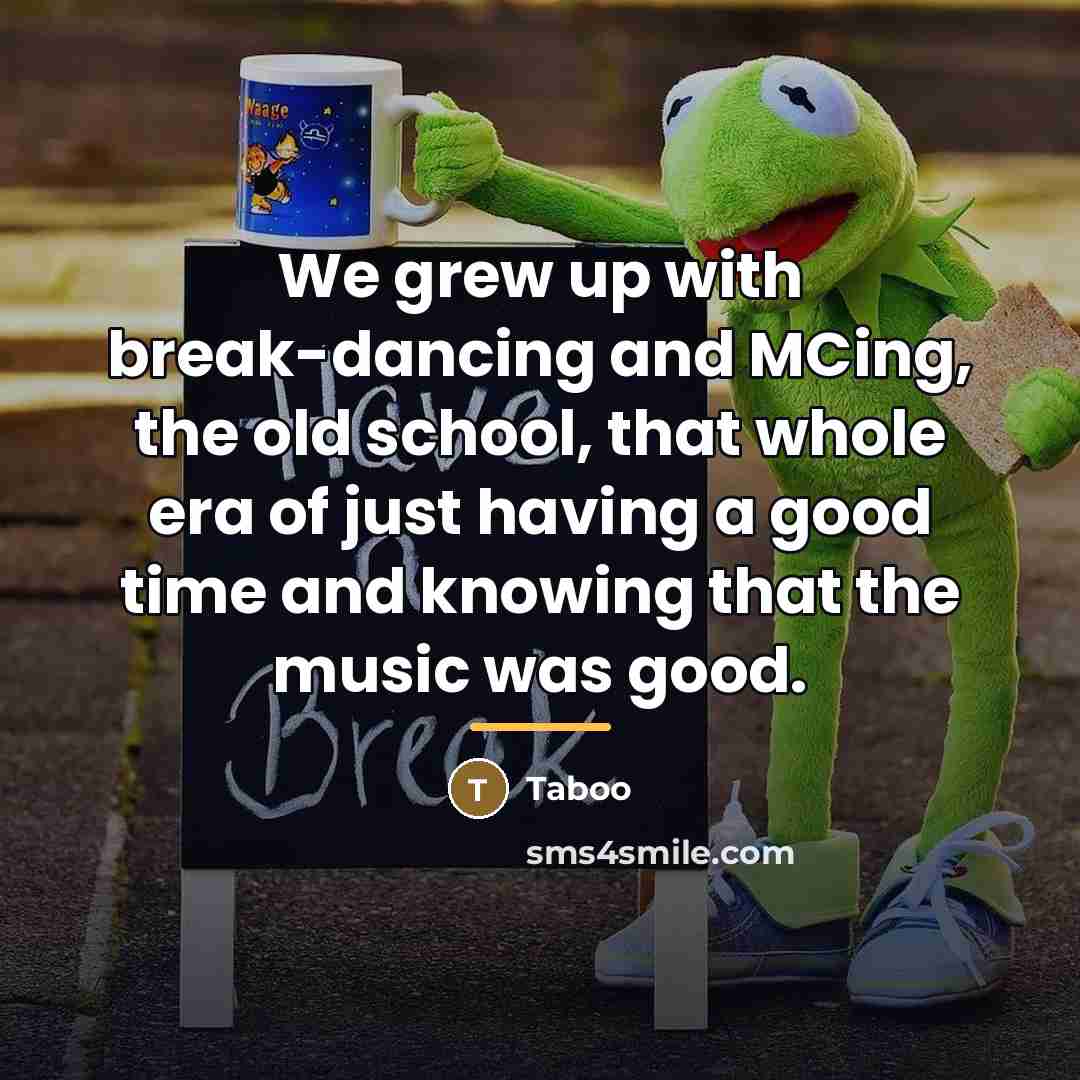 “We grew up with break-dancing and MCing, the old school,…” quote by Taboo