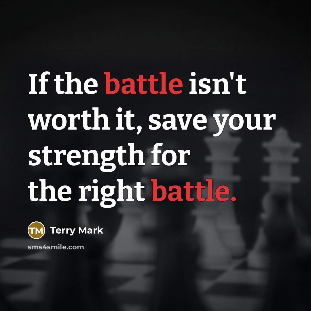 “If the battle isn't worth it, save your strength for…” quote by Terry Mark