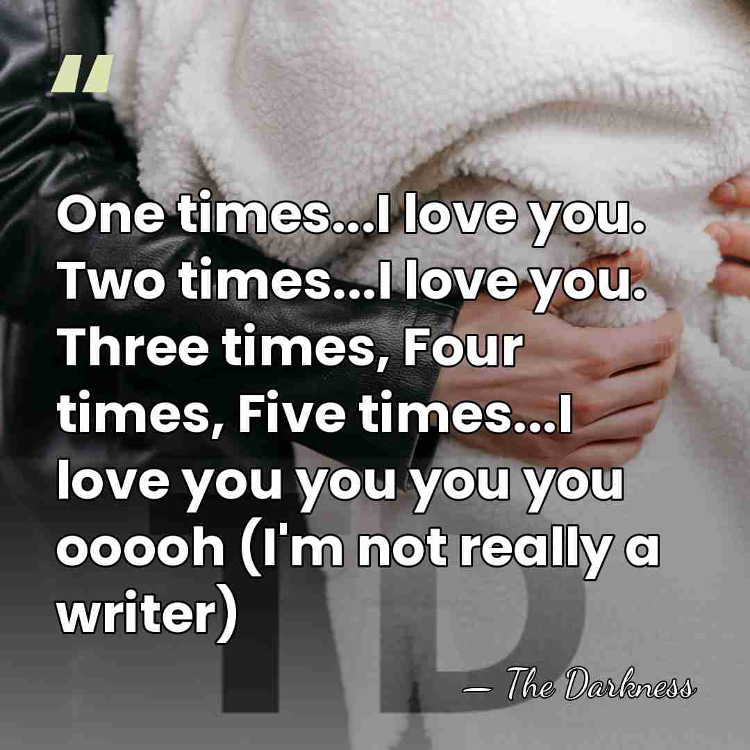 One times...I love you. Two times...I love you. Three times, Four times,&hellip; - The Darkness