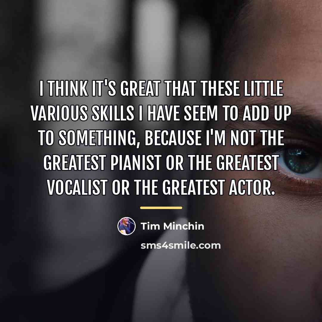 “I think it's great that these little various skills I…” quote by Tim Minchin