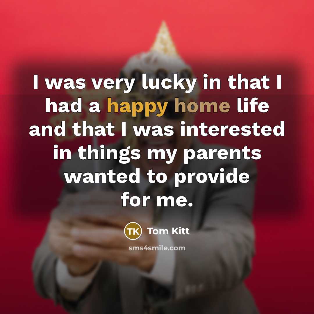 “I was very lucky in that I had a happy…” quote by Tom Kitt