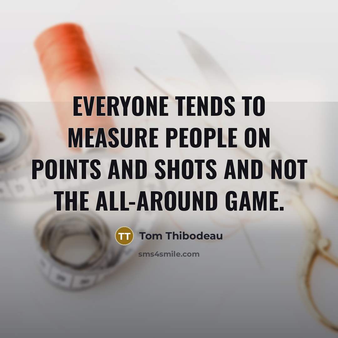 “Everyone tends to measure people on points and shots and…” quote by Tom Thibodeau