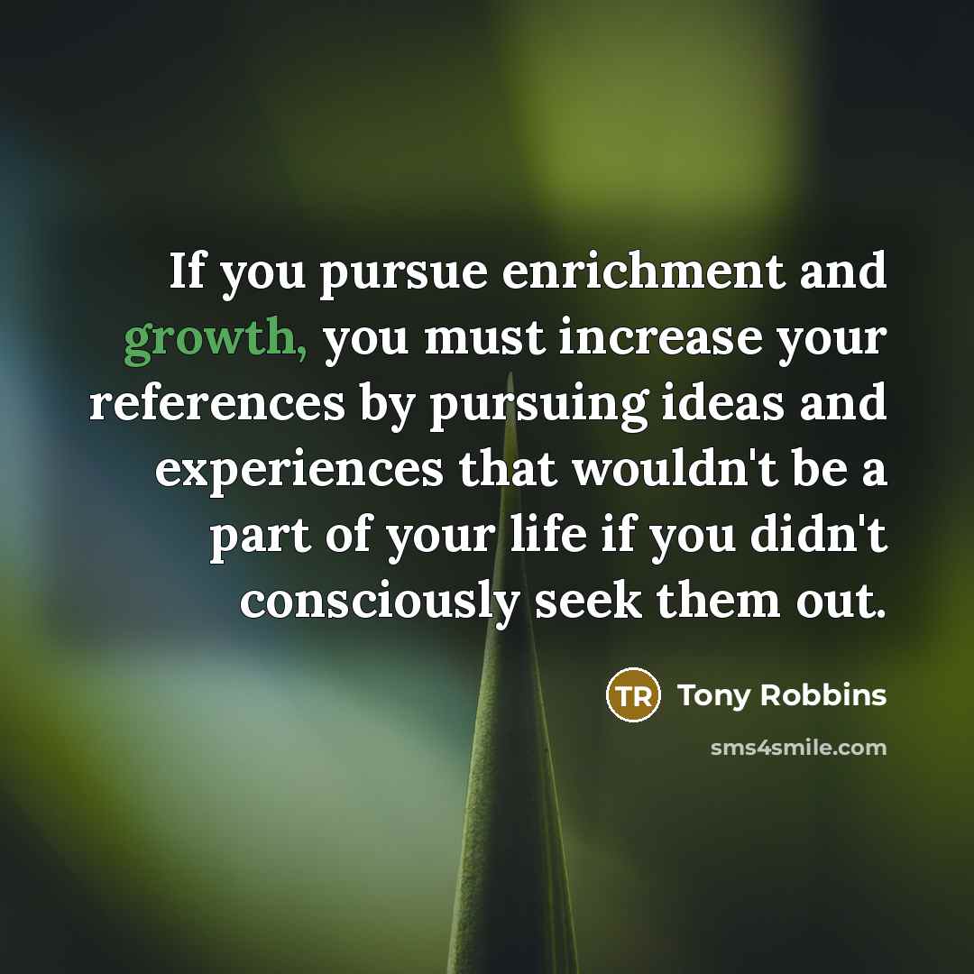 “If you pursue enrichment and growth, you must increase your…” quote by Tony Robbins