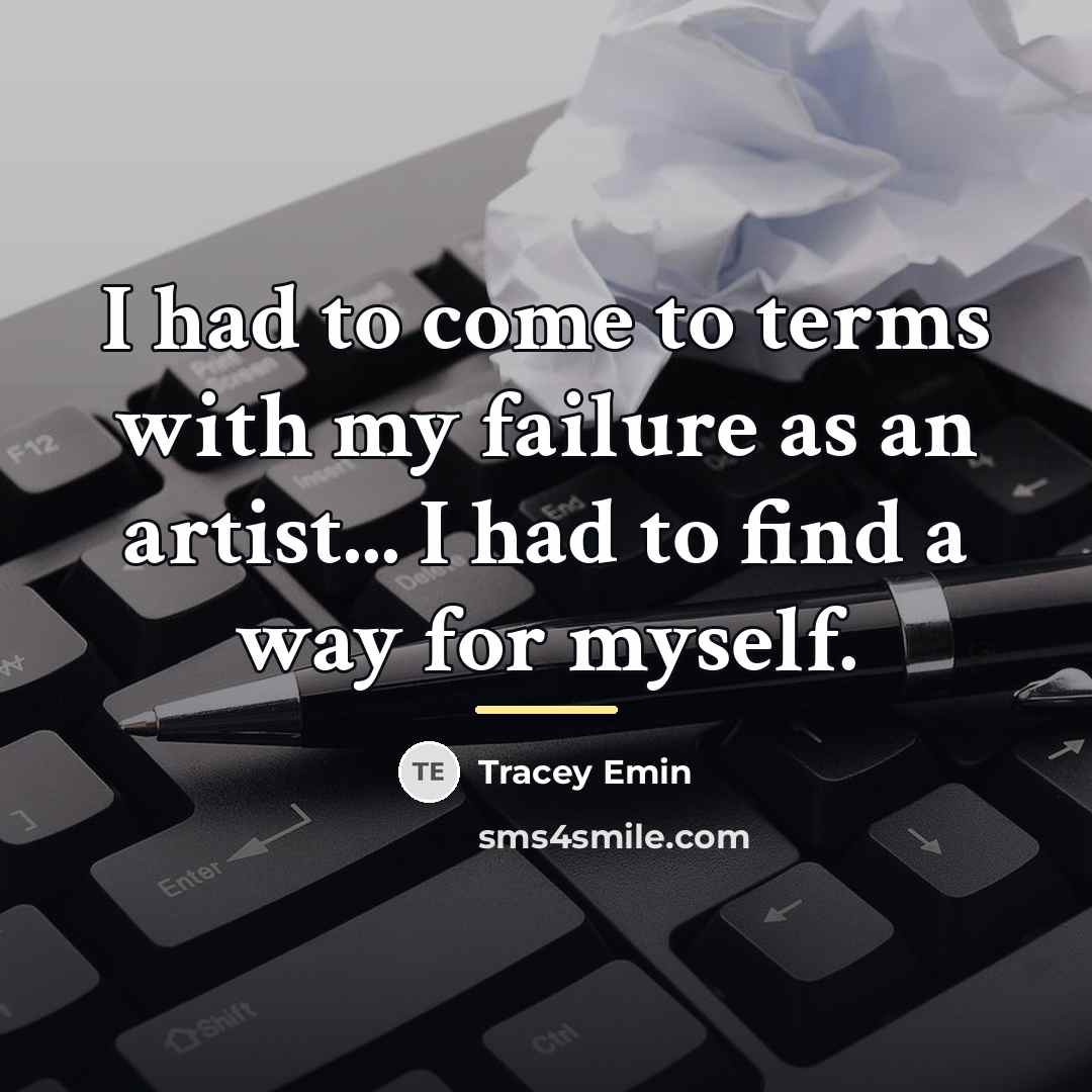 “I had to come to terms with my failure as…” quote by Tracey Emin