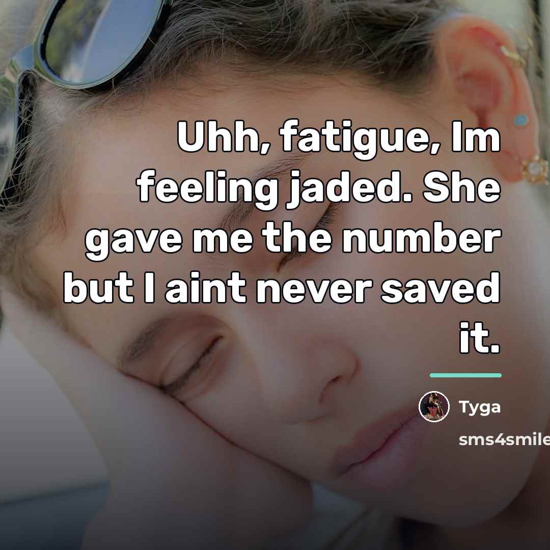 “Uhh, fatigue, Im feeling jaded. She gave me the number…” quote by Tyga