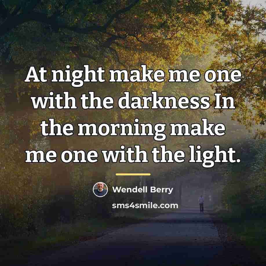 “At night make me one with the darkness In the…” quote by Wendell Berry