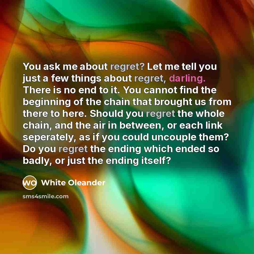 “You ask me about regret? Let me tell you just…” quote by White Oleander