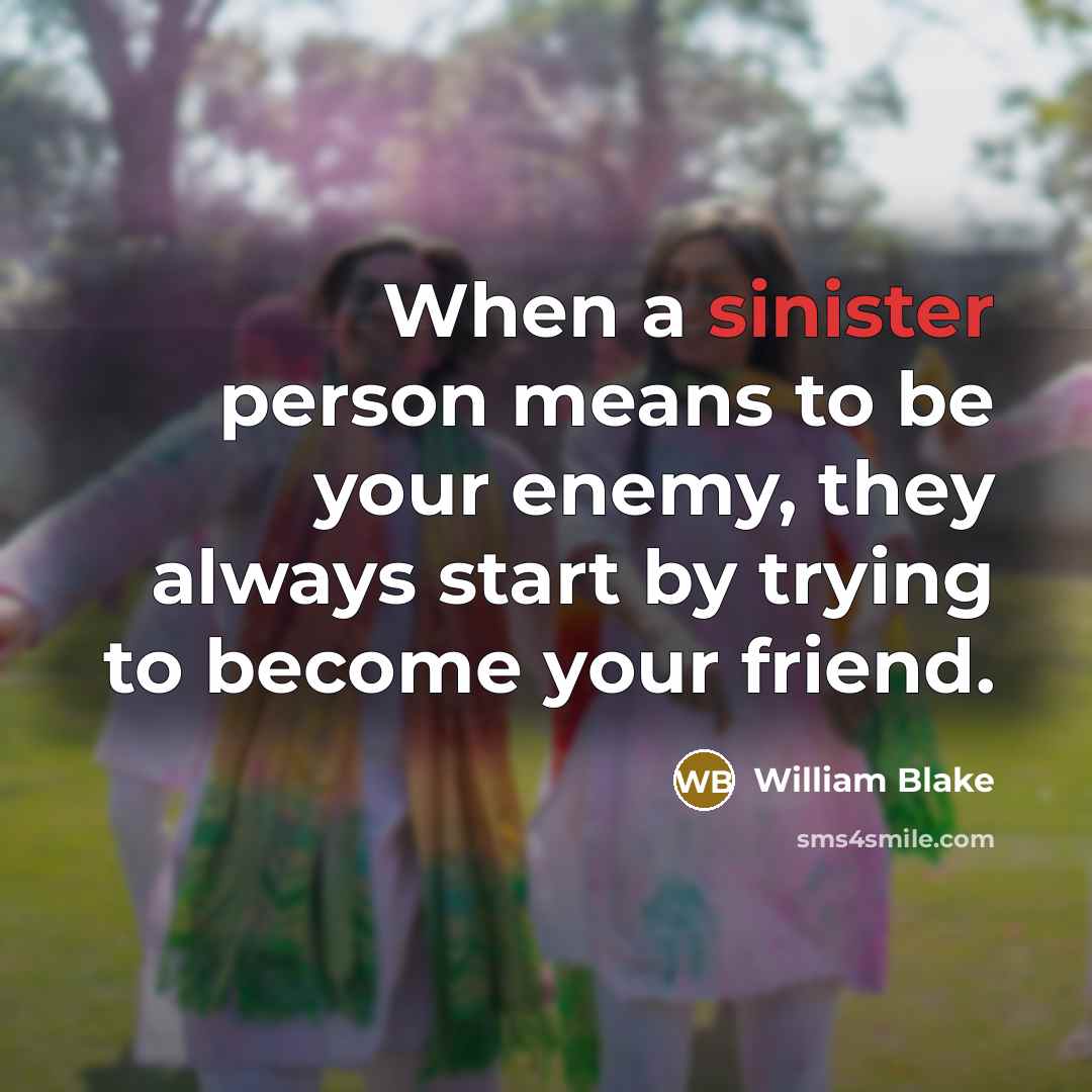 “When a sinister person means to be your enemy, they…” quote by William Blake