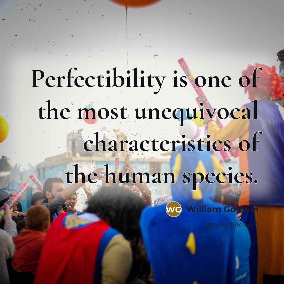 “Perfectibility is one of the most unequivocal characteristics of the…” quote by William Godwin