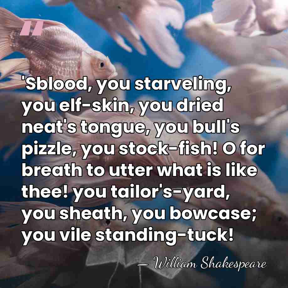 'Sblood, you starveling, you elf-skin, you dried neat's tongue, you bull's pizzle,&hellip; - William Shakespeare