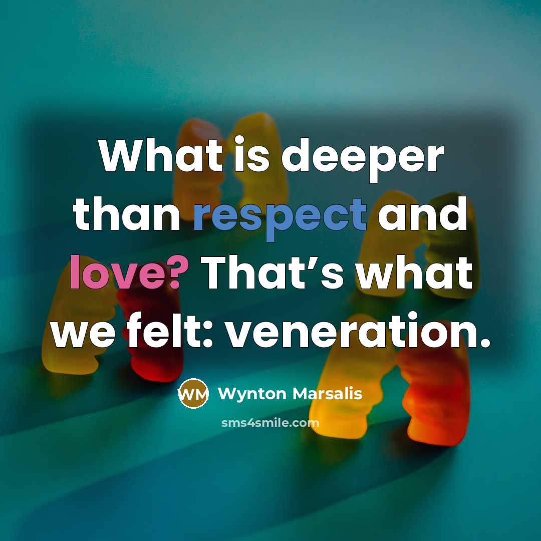 “What is deeper than respect and love? That’s what we…” quote by Wynton Marsalis