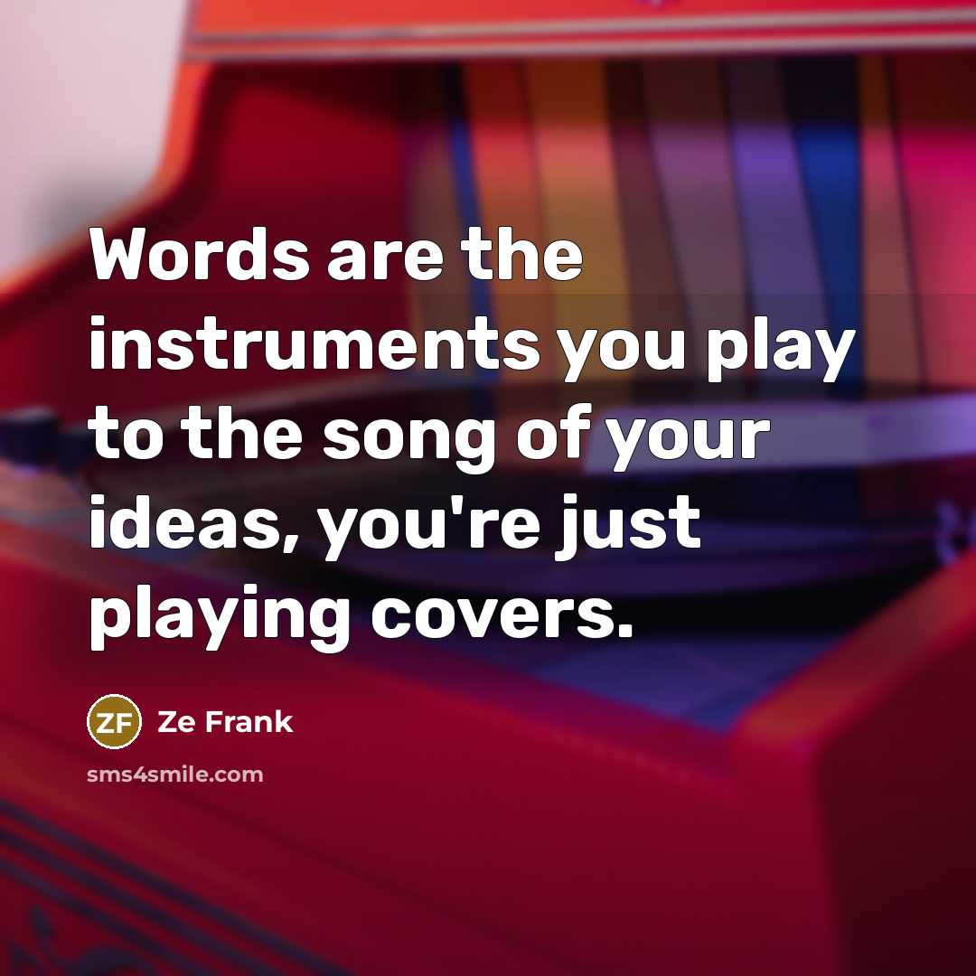 “Words are the instruments you play to the song of…” quote by Ze Frank