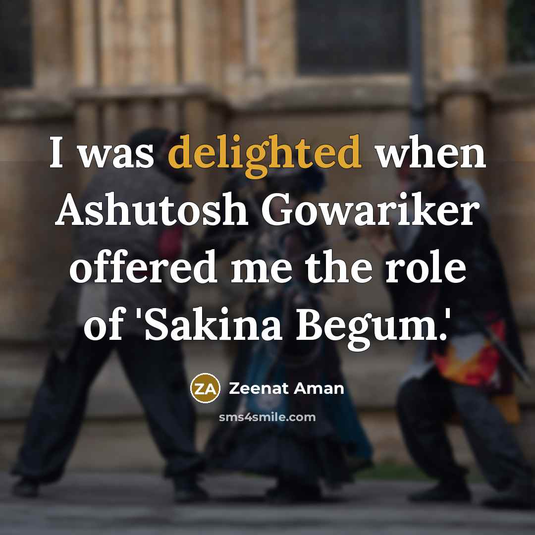 “I was delighted when Ashutosh Gowariker offered me the role of 'Sakina Begum.'” quote by Zeenat Aman