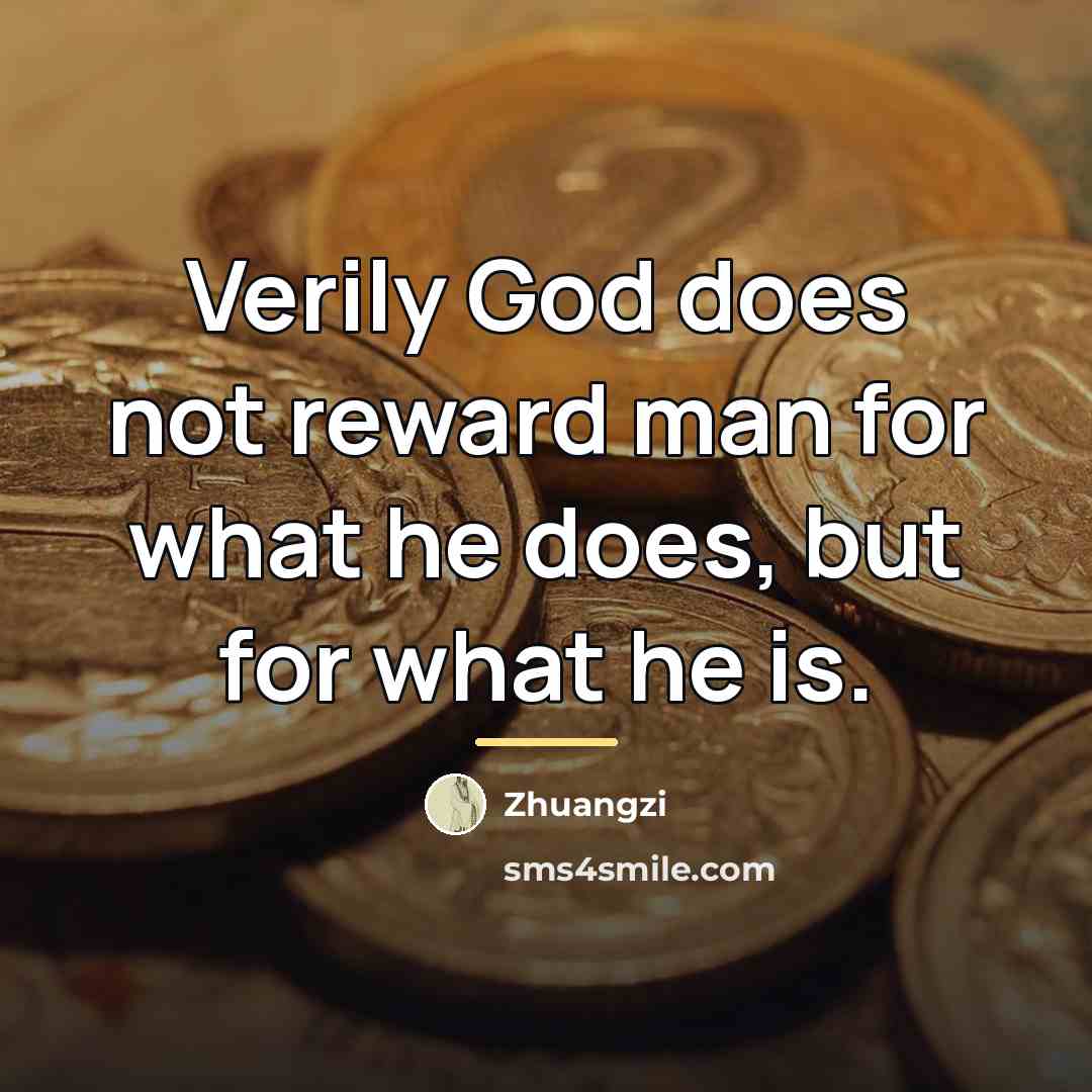 “Verily God does not reward man for what he does,…” quote by Zhuangzi