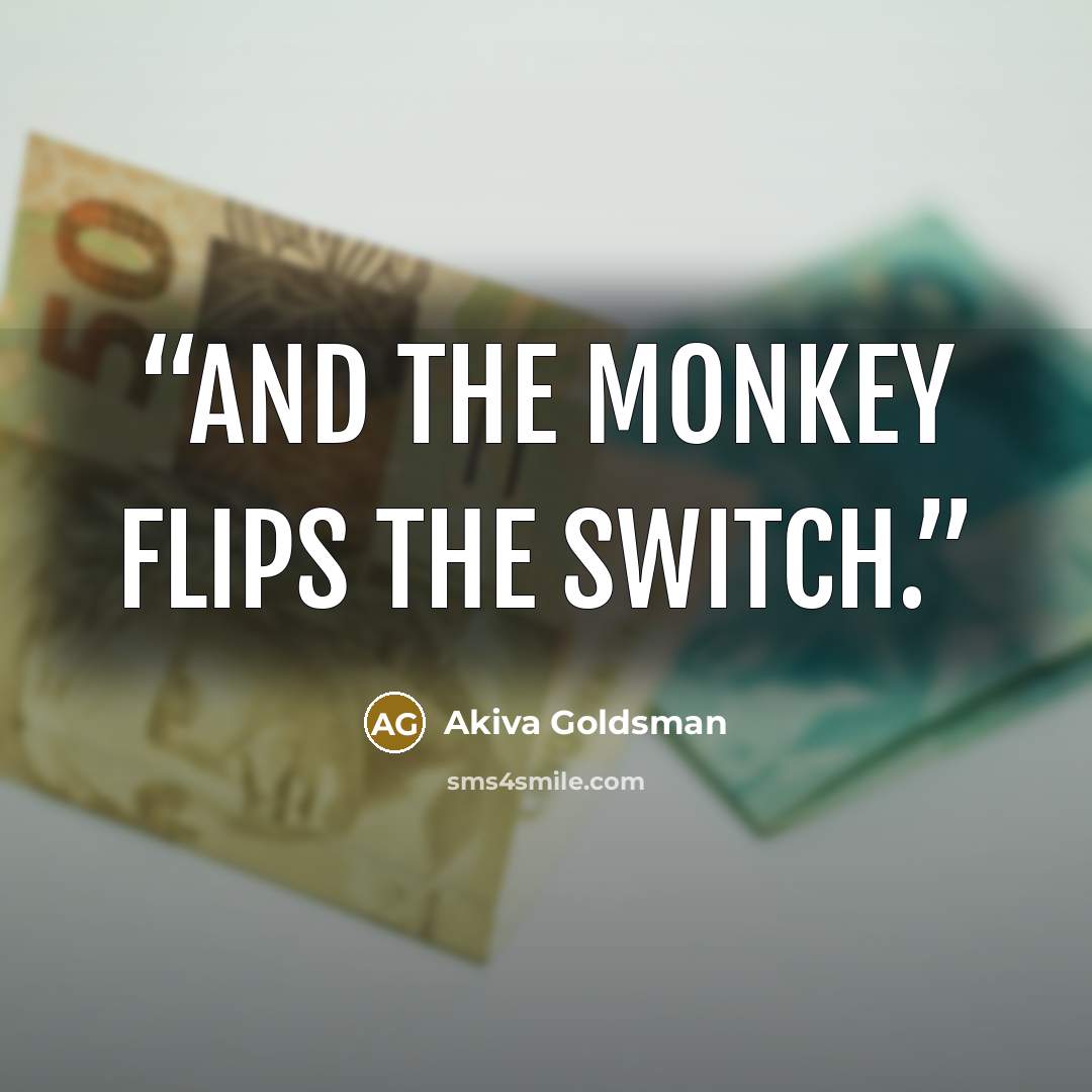 “And the monkey flips the switch.” quote by Akiva Goldsman