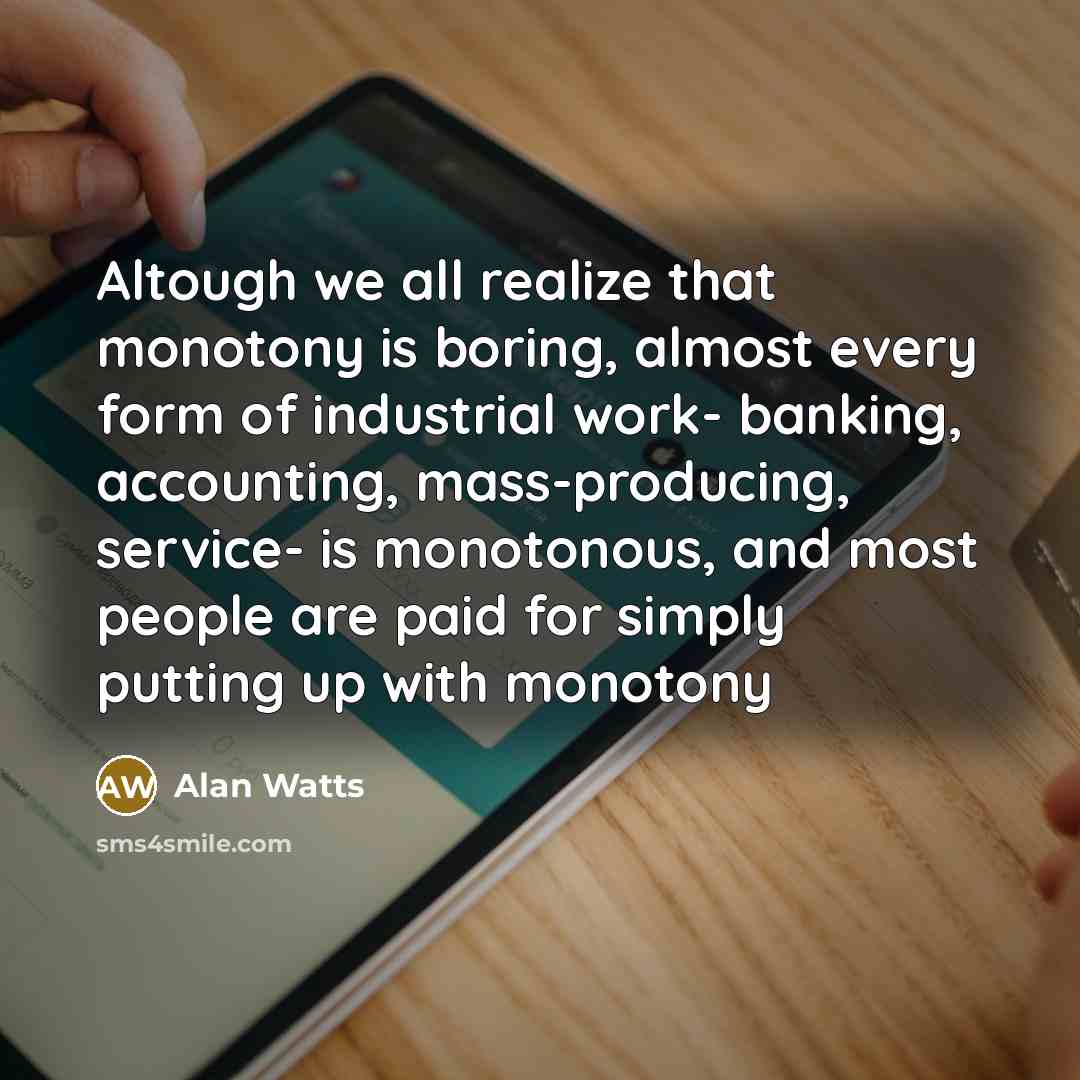 “Altough we all realize that monotony is boring, almost every…” quote by Alan Watts