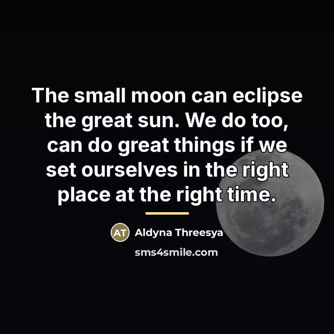 “The small moon can eclipse the great sun. We do…” quote by Aldyna Threesya