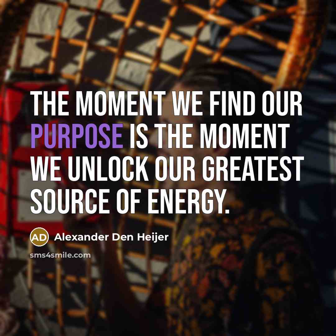 “The moment we find our purpose is the moment we…” quote by Alexander Den Heijer