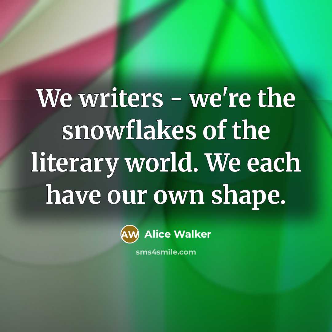 “We writers - we're the snowflakes of the literary world.…” quote by Alice Walker