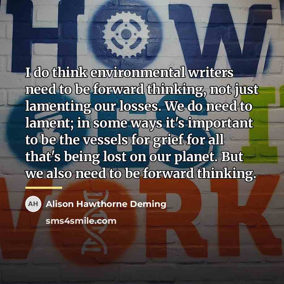 “I do think environmental writers need to be forward thinking,…” quote by Alison Hawthorne Deming