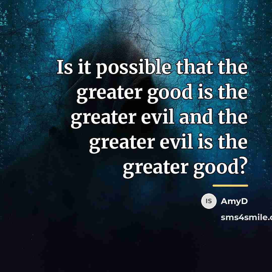 “Is it possible that the greater good is the greater…” quote by AmyD