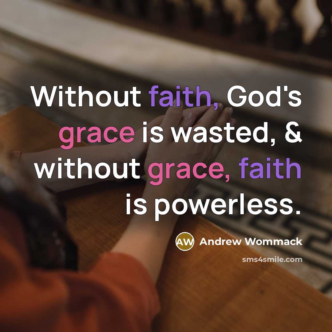 “Without faith, God's grace is wasted, & without grace, faith…” quote by Andrew Wommack