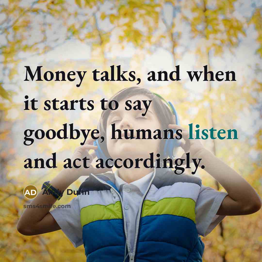 “Money talks, and when it starts to say goodbye, humans…” quote by Andy Dunn