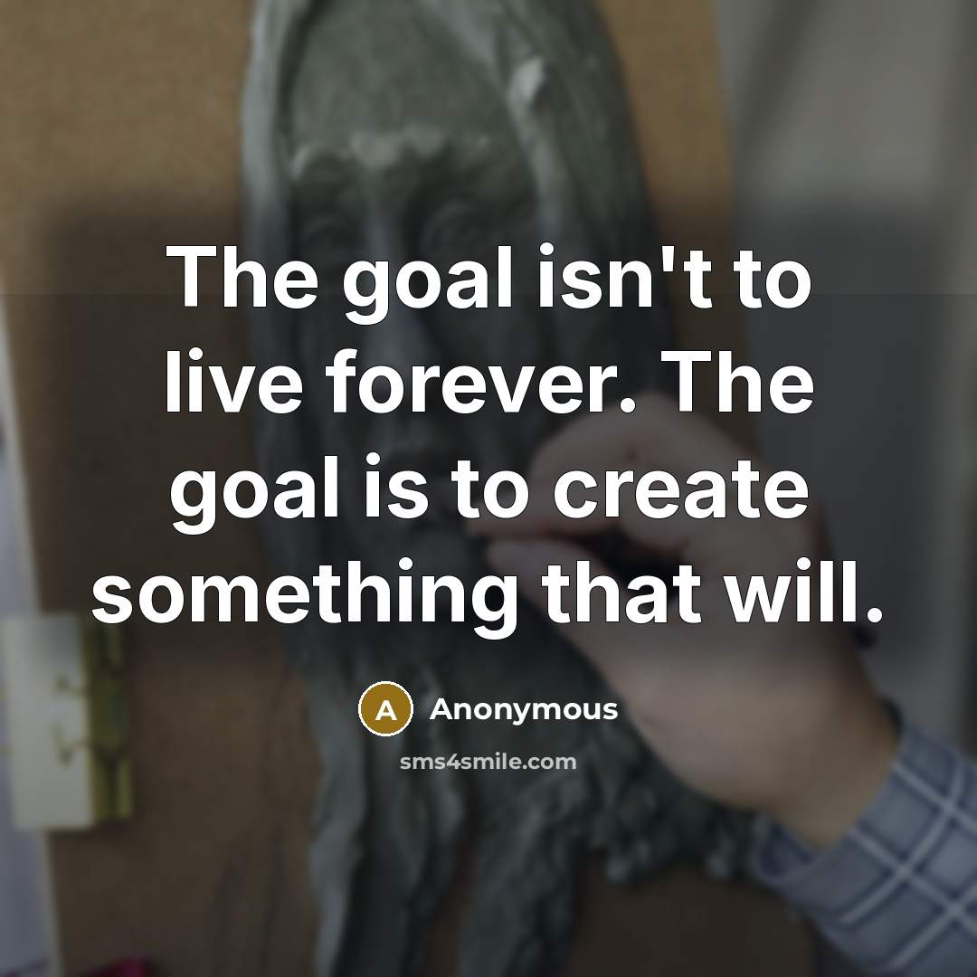 “The goal isn't to live forever. The goal is to…” quote by Anonymous