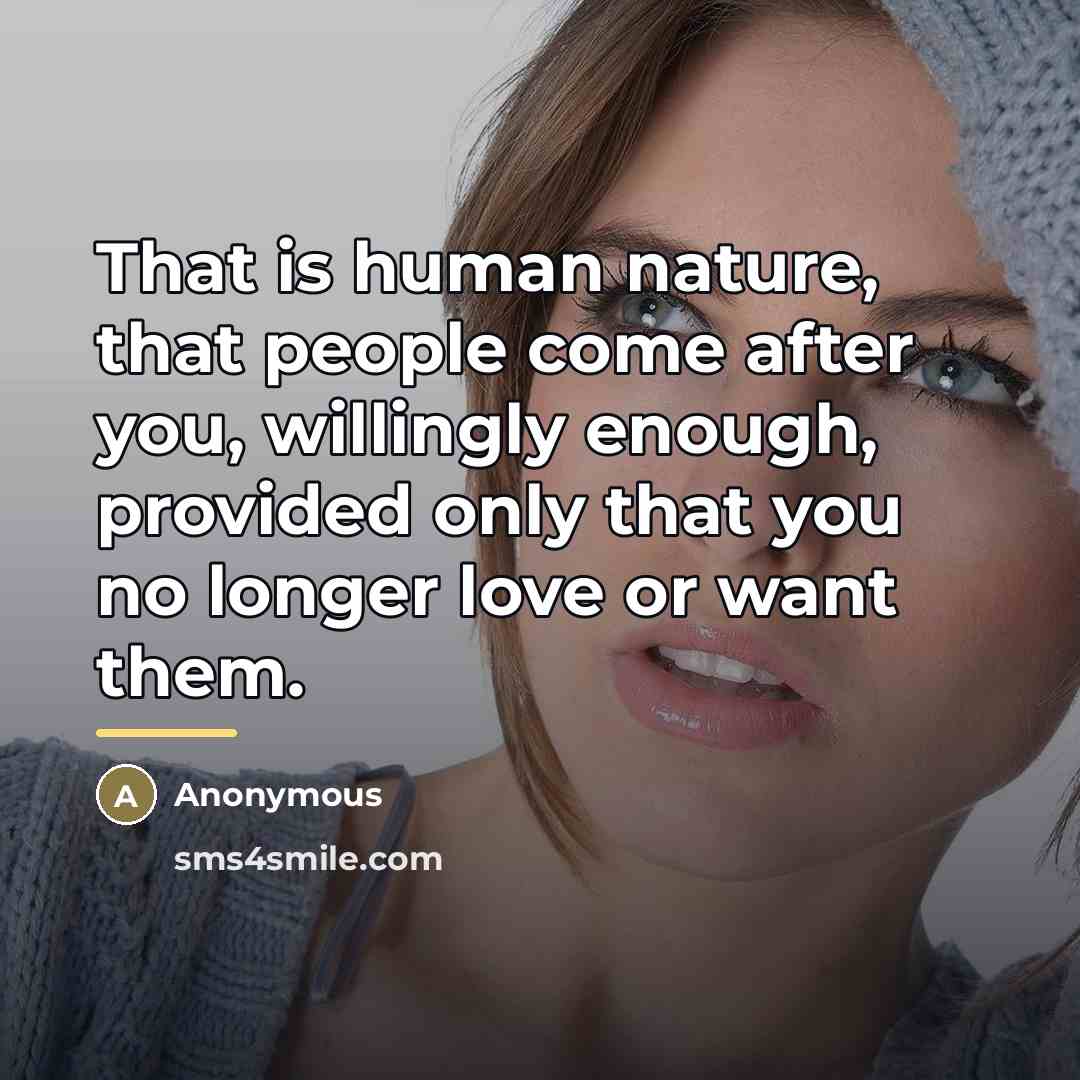 “That is human nature, that people come after you, willingly…” quote by Anonymous