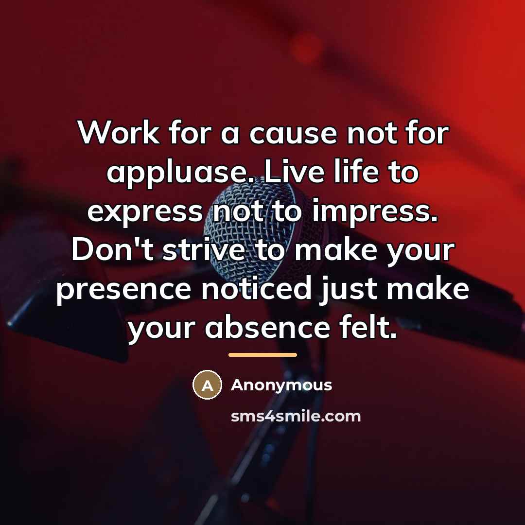 “Work for a cause not for appluase. Live life to…” quote by Anonymous