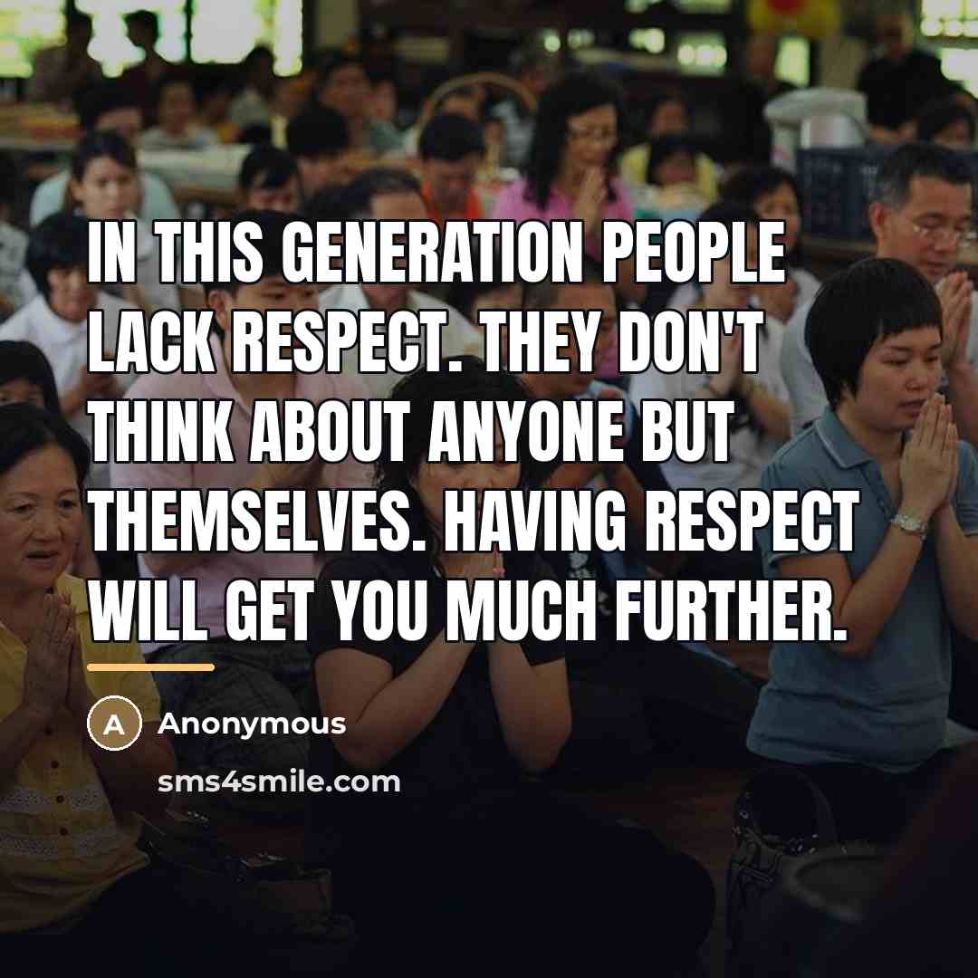 “In this generation people lack respect. They don't think about…” quote by Anonymous