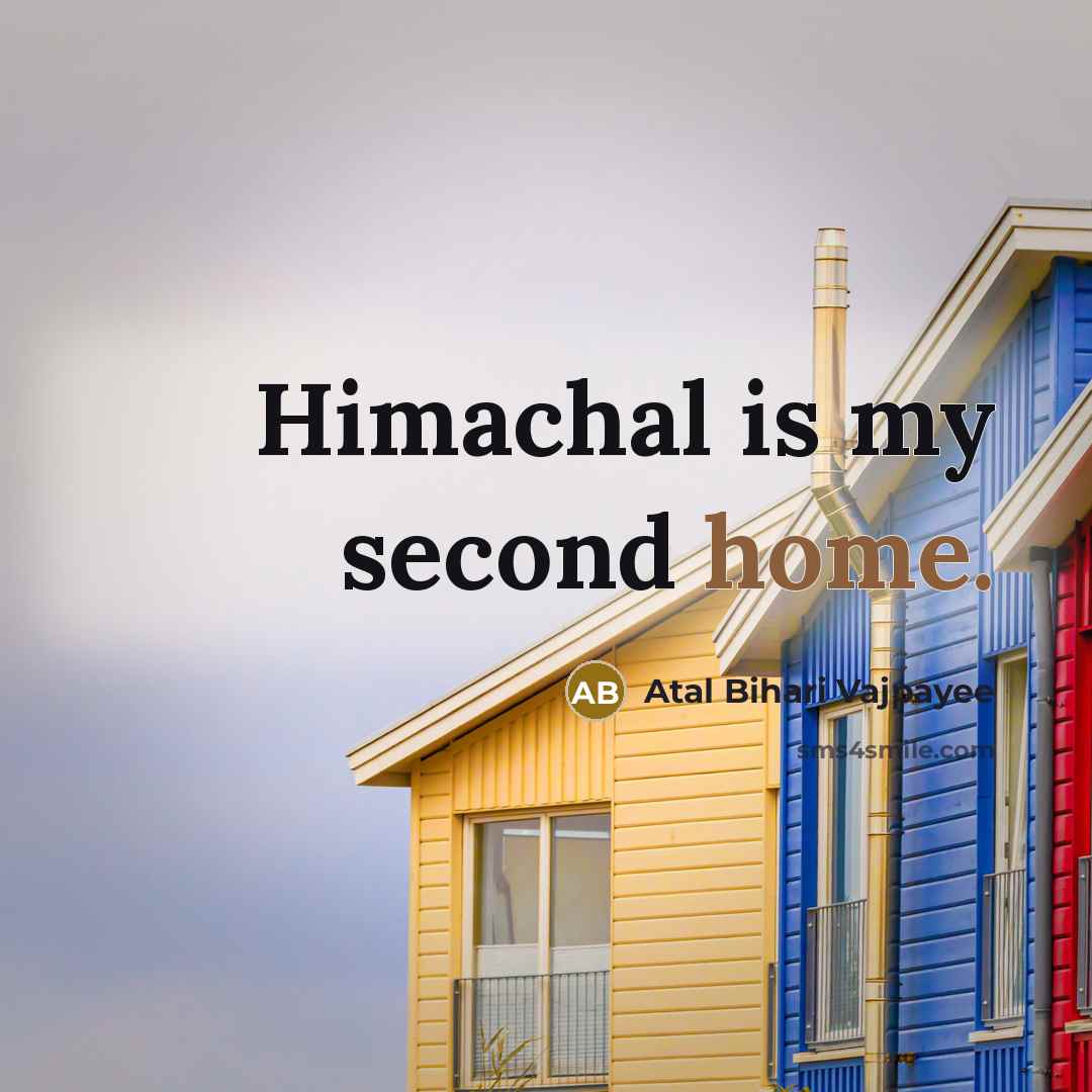 “Himachal is my second home.…” quote by Atal Bihari Vajpayee