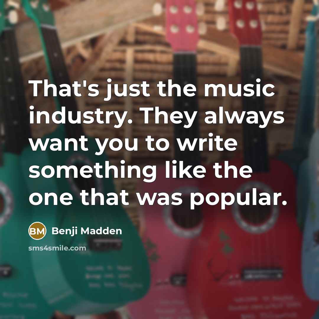 “That's just the music industry. They always want you to…” quote by Benji Madden