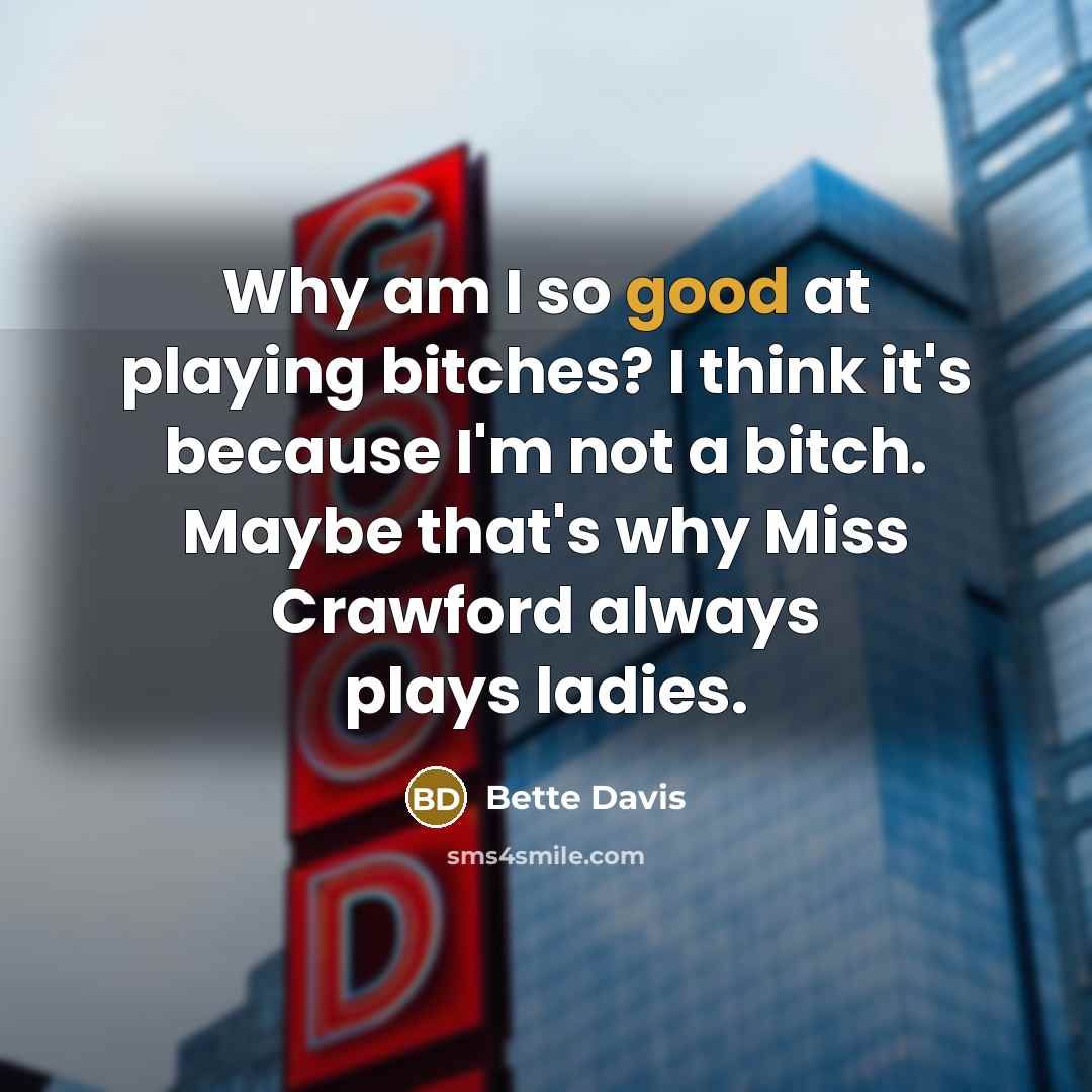 “Why am I so good at playing bitches? I think…” quote by Bette Davis