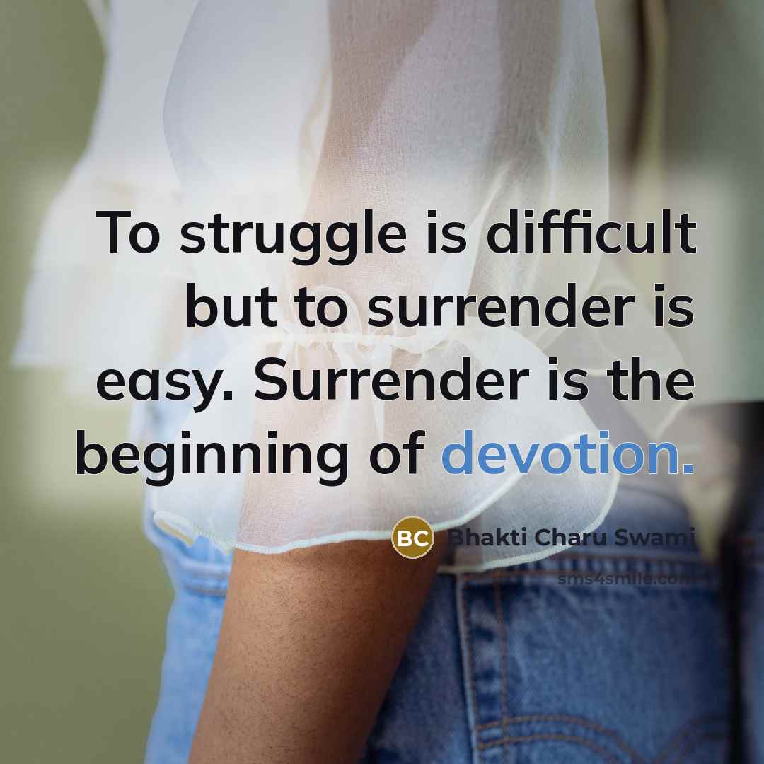 “To struggle is difficult but to surrender is easy. Surrender…” quote by Bhakti Charu Swami