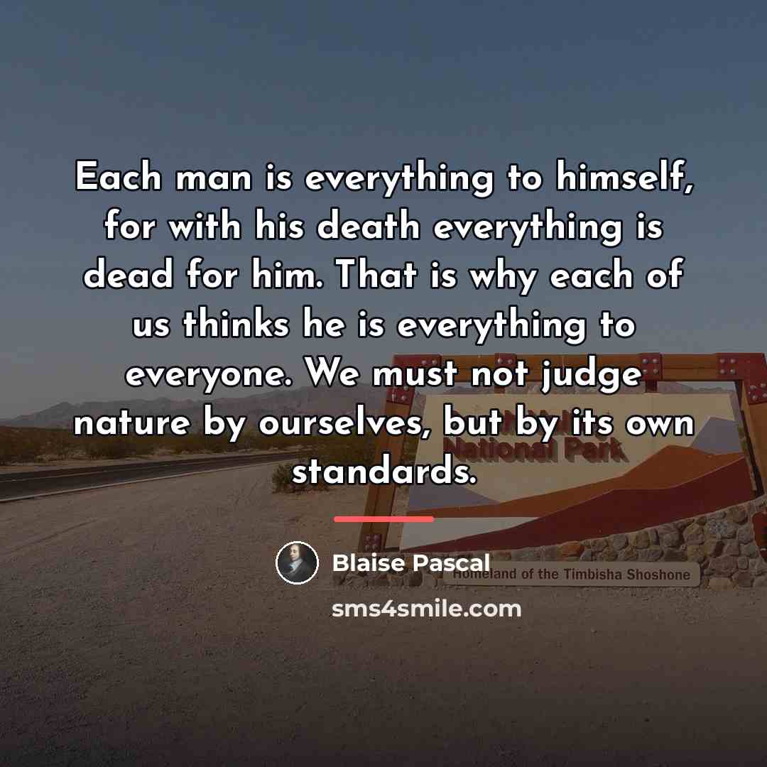 “Each man is everything to himself, for with his death…” quote by Blaise Pascal