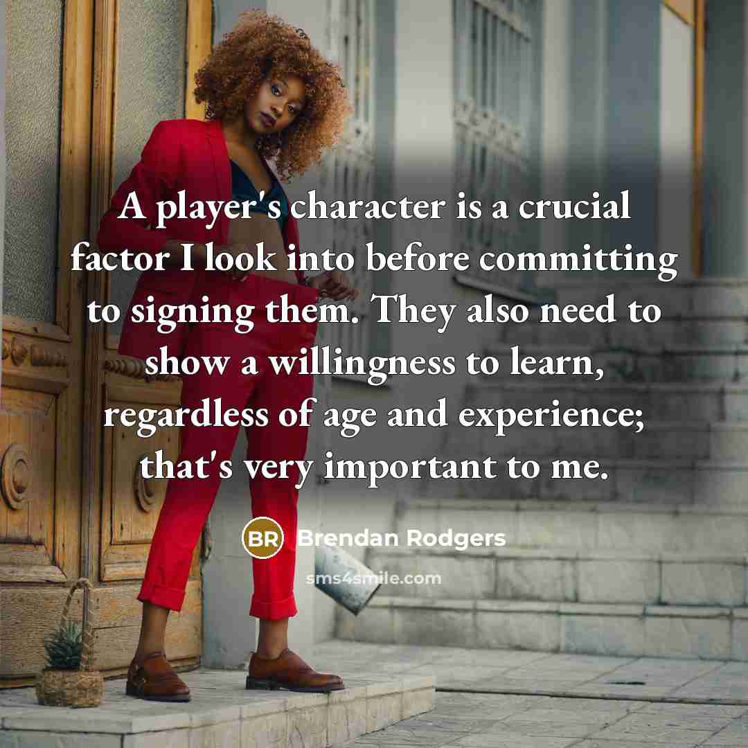 “A player's character is a crucial factor I look into…” quote by Brendan Rodgers
