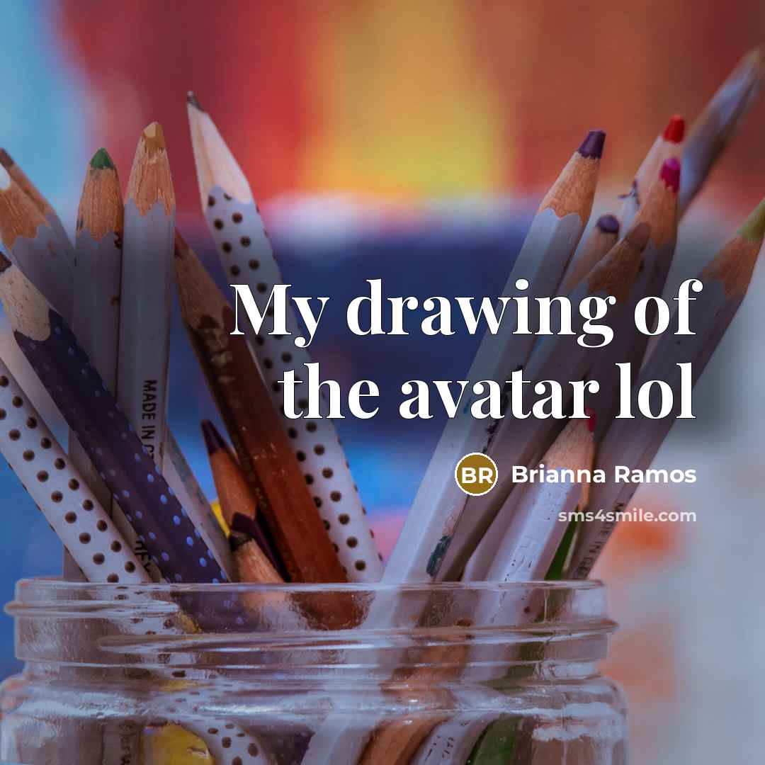 “My drawing of the avatar lol…” quote by Brianna Ramos