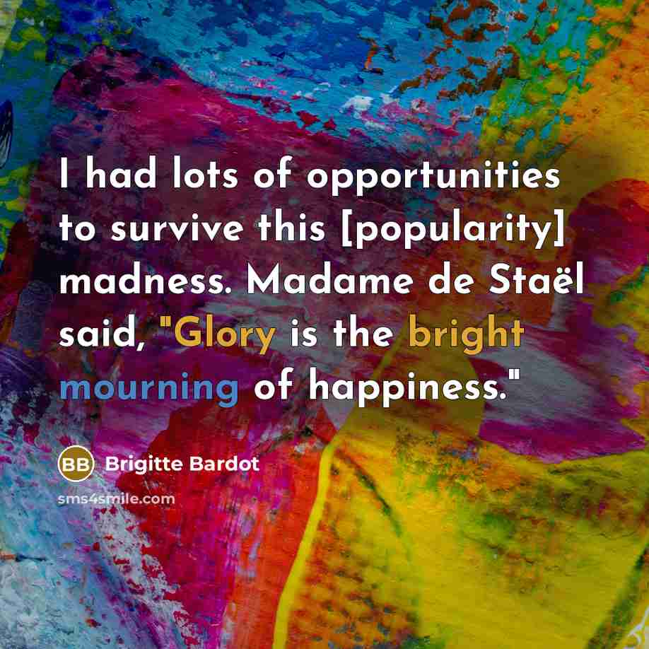 “I had lots of opportunities to survive this [popularity] madness.…” quote by Brigitte Bardot