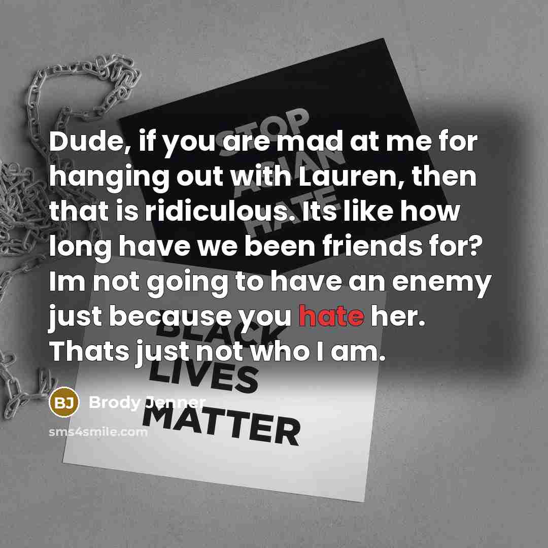 “Dude, if you are mad at me for hanging out…” quote by Brody Jenner