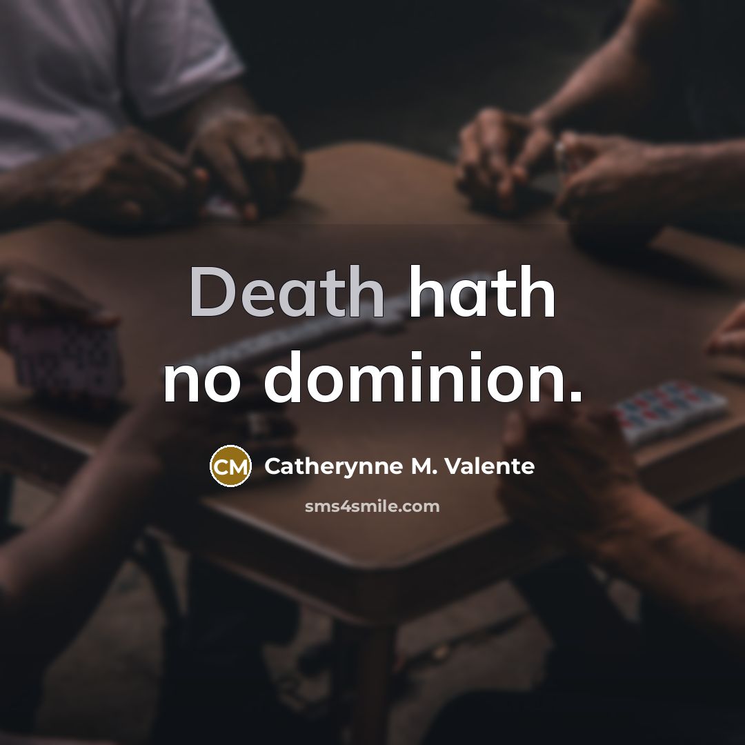 “Death hath no dominion.…” quote by Catherynne M. Valente