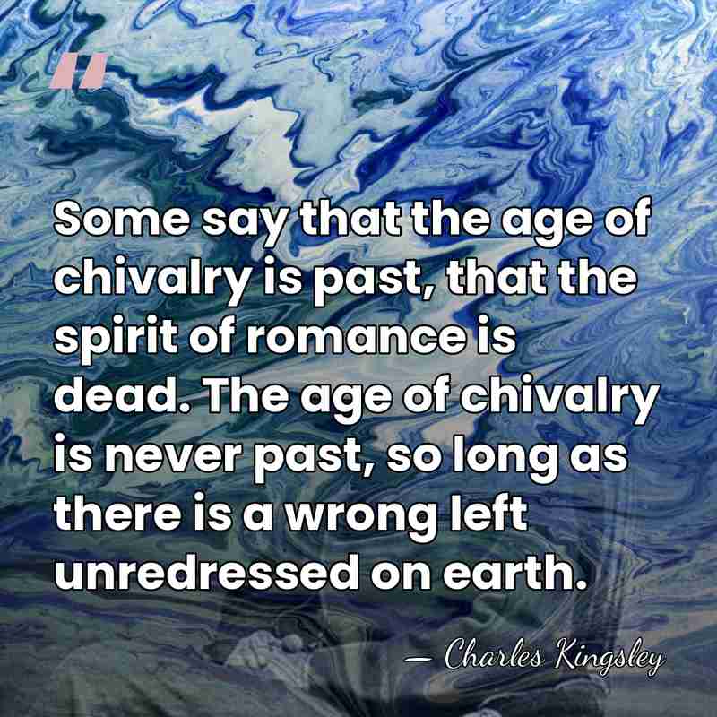 Some say that the age of chivalry is past, that the spirit&hellip; - Charles Kingsley