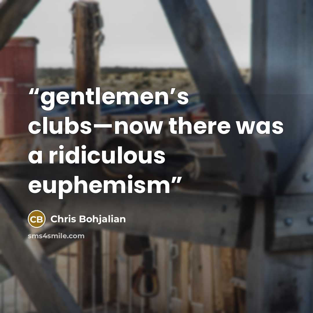 “gentlemen’s clubs—now there was a ridiculous euphemism” quote by Chris Bohjalian