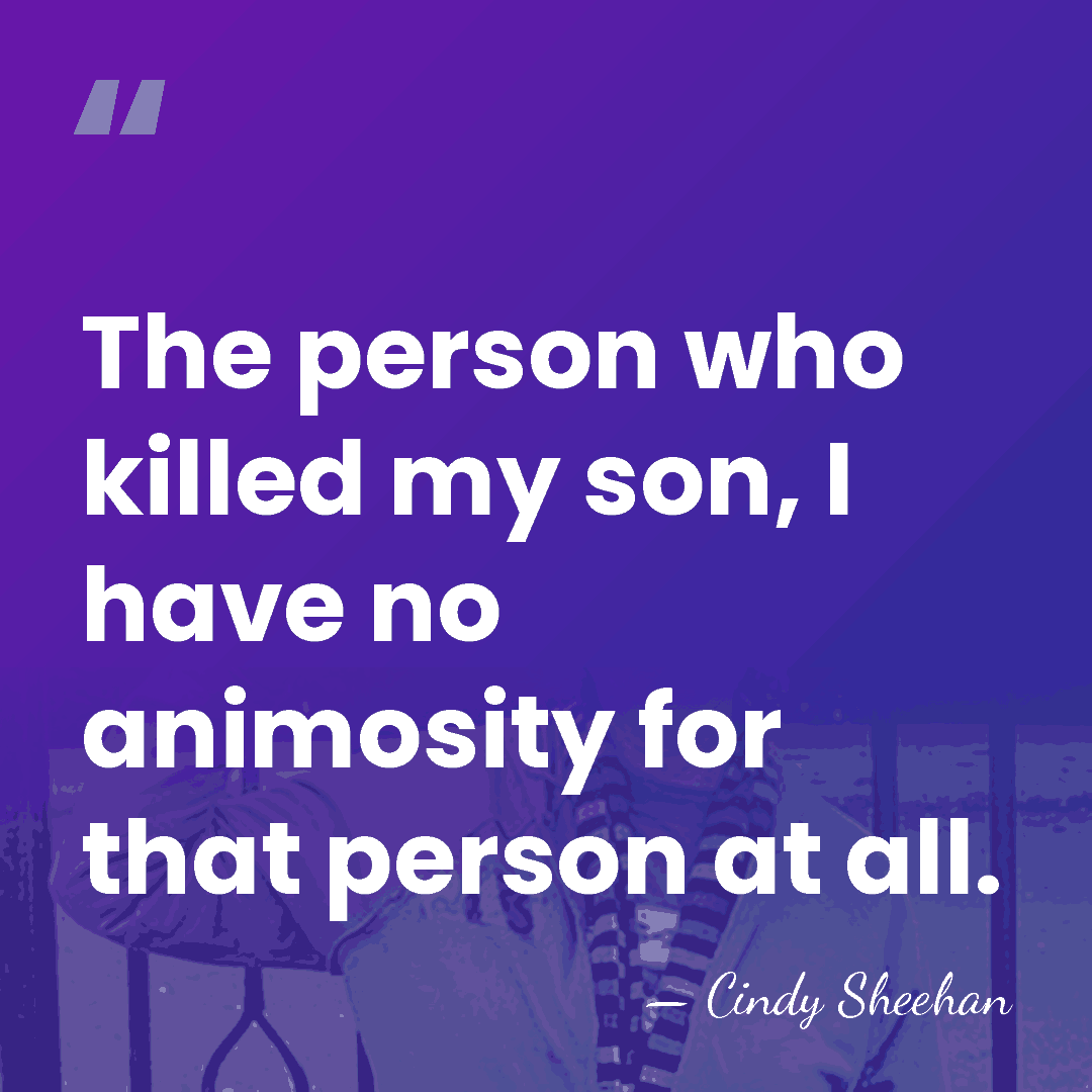 The person who killed my son, I have no animosity for that&hellip; - Cindy Sheehan