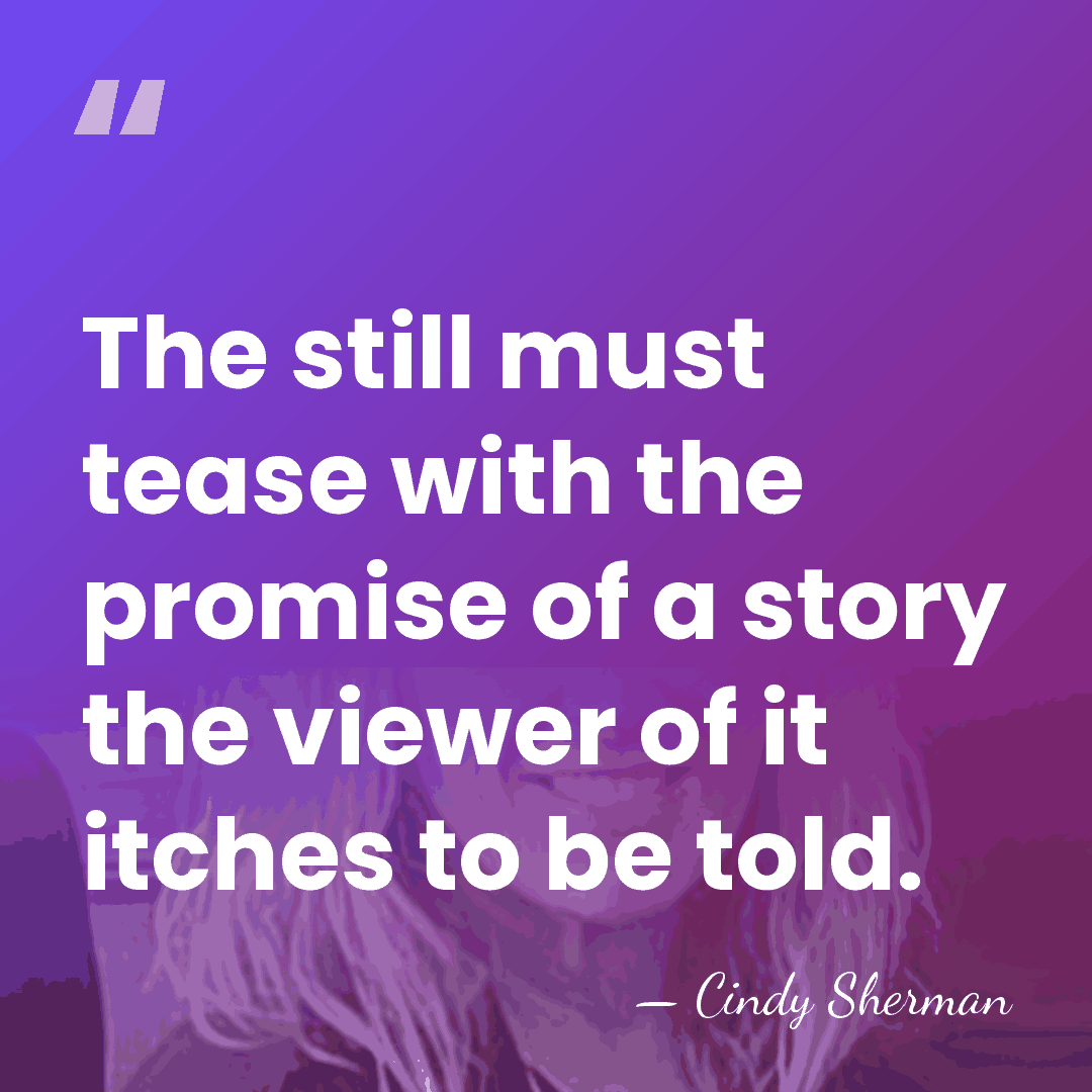 The still must tease with the promise of a story the viewer&hellip; - Cindy Sherman