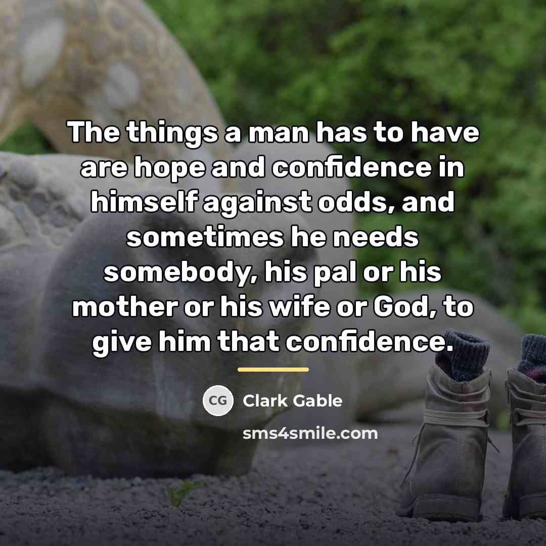 “The things a man has to have are hope and…” quote by Clark Gable