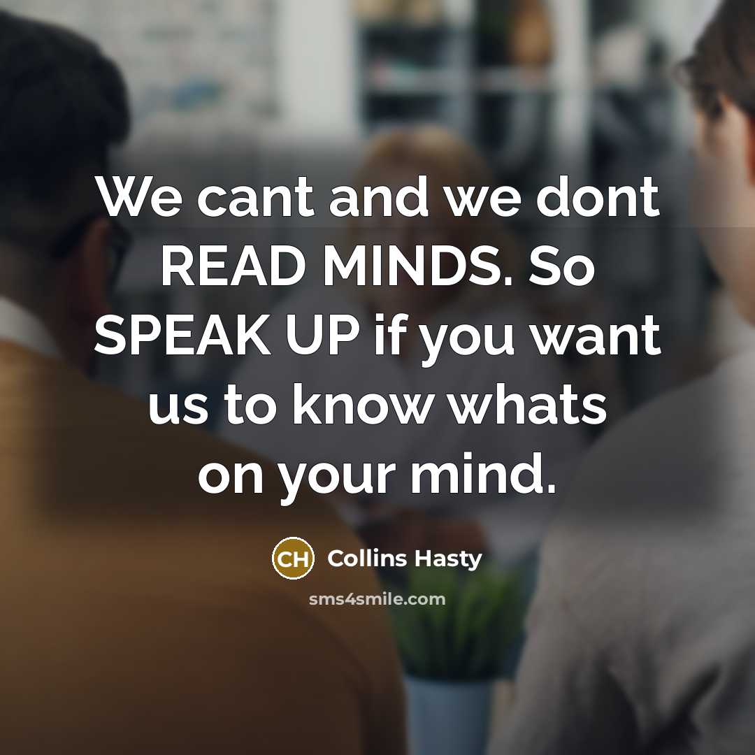 “We cant and we dont READ MINDS. So SPEAK UP…” quote by Collins Hasty