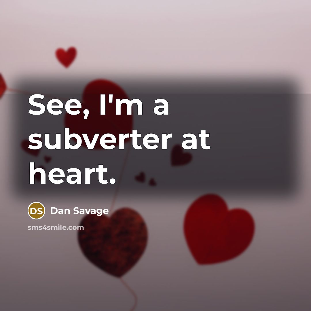 “See, I'm a subverter at heart.…” quote by Dan Savage