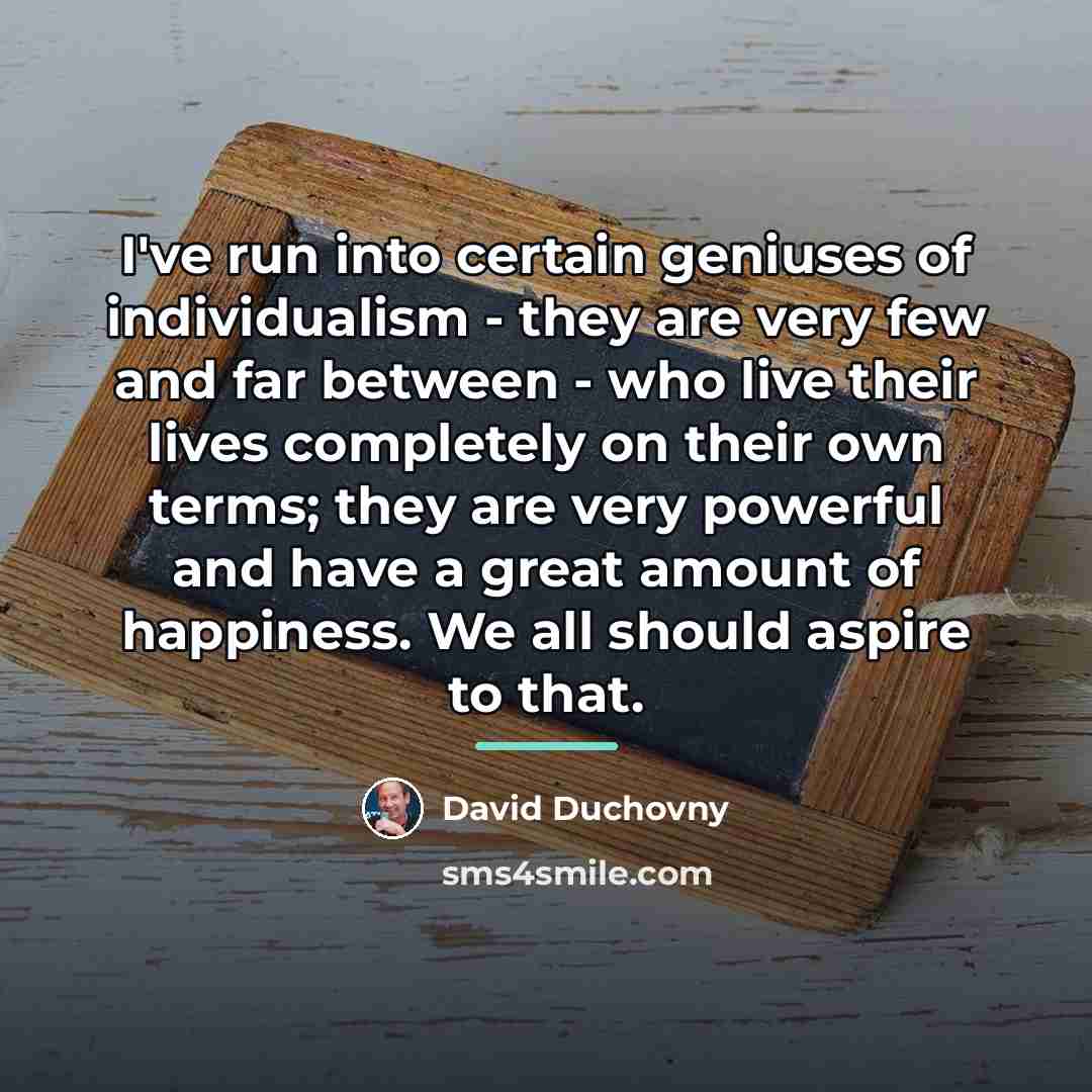 “I've run into certain geniuses of individualism - they are…” quote by David Duchovny