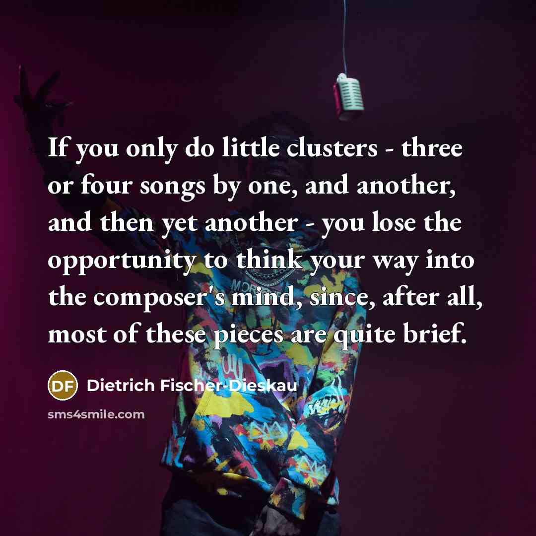 “If you only do little clusters - three or four…” quote by Dietrich Fischer-Dieskau